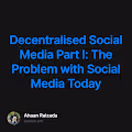 Decentralised Social Media Part I The Problem with Social Media Today