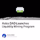 Astra DAO Launches Liquidity Mining Program