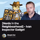 Nerds in the Neighbourhood - Ivan Inspector Gadget