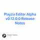 Playza Editor Alpha v0.12.0.0 Release Notes