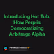 Introducing Hot Tub: How Perp is Democratizing Arbitrage Alpha