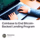 Coinbase to End Bitcoin-Backed Lending Program