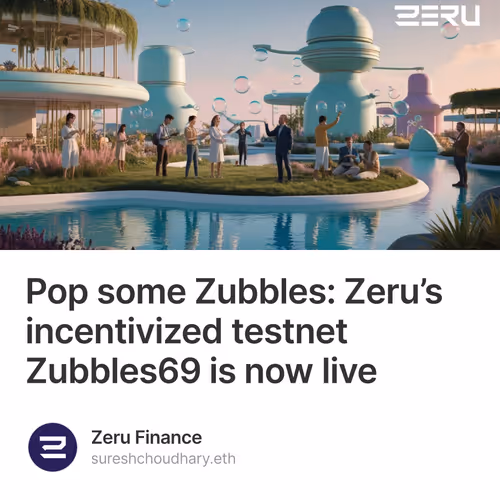 Pop some Zubbles: Zeru’s incentivized testnet Zubbles69 is now live