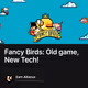 Fancy Birds: Old game, New Tech!