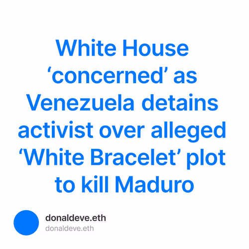 White House ‘concerned’ as Venezuela detains activist over alleged ‘White Bracelet’ plot t