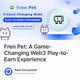Fren Pet: A Game-Changing Web3 Play-to-Earn Experience