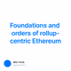 Foundations and orders of rollup-centric Ethereum