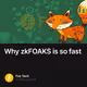 Why zkFOAKS is so fast