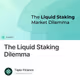 The Liquid Staking Dilemma