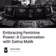 Embracing Feminine Power: A Conversation with Saima Malik