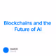 Blockchains and the Future of AI