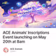 ACE Animals' Inscriptions Event launching on May 20th at 8am