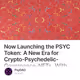 Now Launching the PSYC Token: A New Era for Crypto-Psychedelic-Governance-NFTs. With Real
