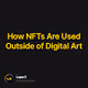 How NFTs Are Used Outside of Digital Art