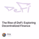 The Rise of DeFi: Exploring Decentralized Finance