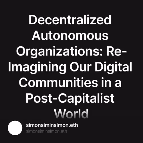 Decentralized Autonomous Organizations: Re-Imagining Our Digital Communities in a Post-Cap