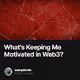 Whats Keeping Me Motivated in Web3