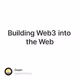Building Web3 into the Web