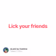 Lick your friends 👅