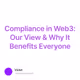 Compliance in Web3: Our View & Why It Benefits Everyone