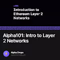 Alpha101: Intro to Layer 2 Networks