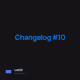 Changelog #10