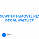 DIEWITHTHEMOSTLIKES DECAL WAITLIST