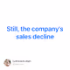 Still the companys sales decline