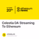 Celestia DA Streaming To Ethereum