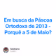 Em busca da Páscoa Ortodoxa de 2013 - Porquê a 5 de Maio?