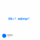 Hi~！mirror！