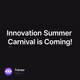 Innovation Summer  Carnival is Coming!