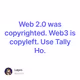 Web 2.0 was copyrighted. Web3 is copyleft. Use Tally Ho.