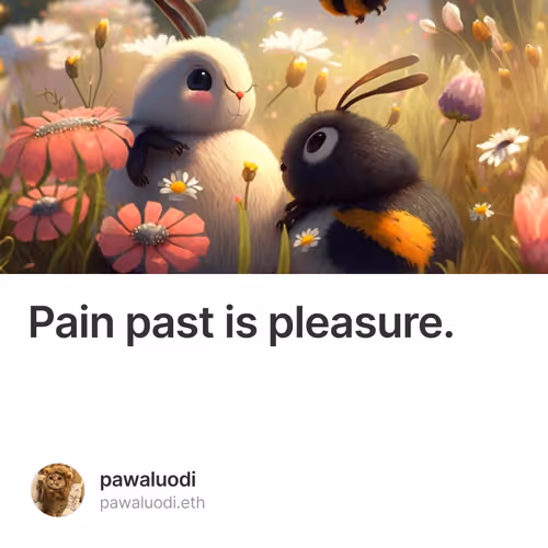 Pain past is pleasure.