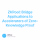 ZKPool: Bridge Applications to Accelerators of Zero-Knowledge Proof