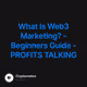 What Is Web3 Marketing? - Beginners Guide - PROFITS TALKING
