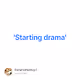 Starting drama