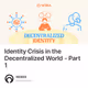 Identity Crisis in the Decentralized World - Part 1