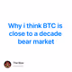 Why i think BTC is close to a decade bear market