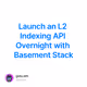 Launch an L2 Indexing API Overnight with Basement Stack