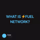 WHAT IS ⚡️FUEL NETWORK?