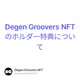 Degen Groovers NFTのホルダー特典について