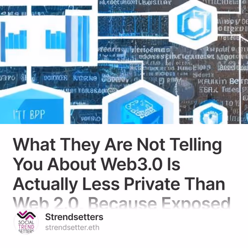 What They Are Not Telling You About Web3.0 Is Actually Less Private Than Web 2.0, Becaus