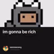 im gonna be rich