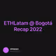 ETHLatam @ Bogotá Recap 2022