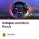 Octopus and Metal Hands