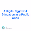 A Digital Yggdrasil Education as a Public Good