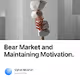 Bear Market and Maintaining Motivation.