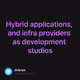 Hybrid applications, and infra providers as development studios