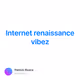 Internet renaissance vibez